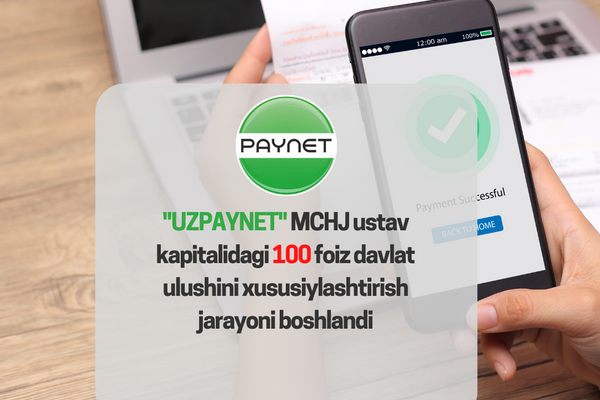 The privatization process of 100% state shares in the charter capital of Uzpaynet starts