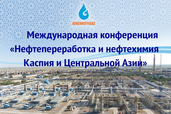 Oil refining and petrochemistry of Central Asia and the Caspian returns to Tashkent with the support of Uzbekneftegaz